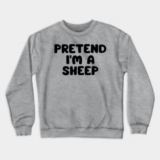 Pretend I'm A Sheep Crewneck Sweatshirt